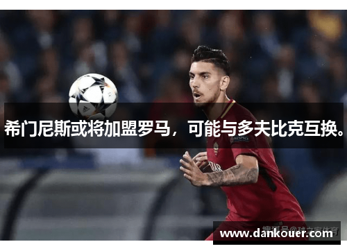 希门尼斯或将加盟罗马，可能与多夫比克互换。